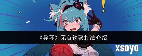 异环无首铁驭怎么打 无首铁驭打法介绍